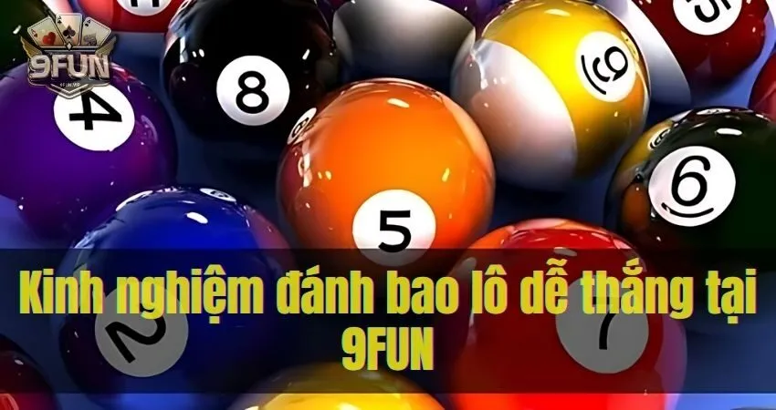 Kinh nghiệm đánh bao lô dễ thắng tại 9FUN cho cược thủ bao lo