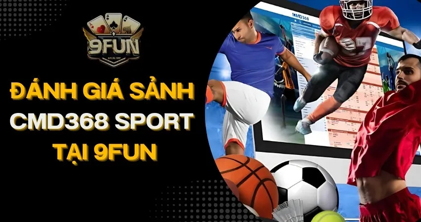 Đánh giá chi tiết sảnh CMD368 Sport tại 9FUN có gì đặc biệt? cmd368 sport