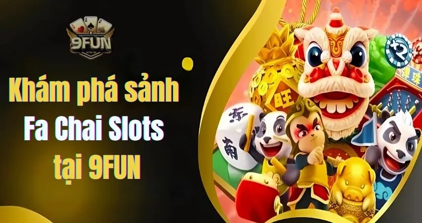 Khám phá thế giới nổ hũ siêu đã tại sảnh Fa Chai Slots 9FUN fa chai slots