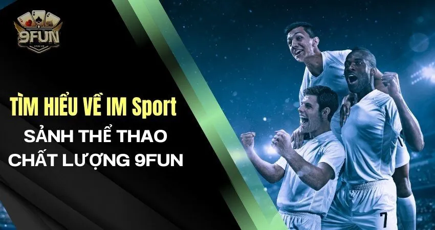 Đặt cược tại IM Sport - Thắng cực đã với tỷ lệ thưởng cao im sport 1