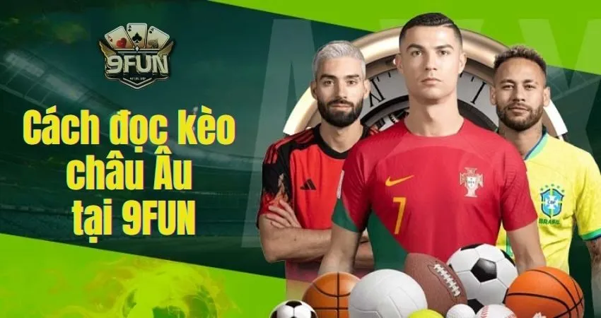 Cách đọc kèo châu Âu để đánh đâu thắng đó tại 9FUN keo chau au