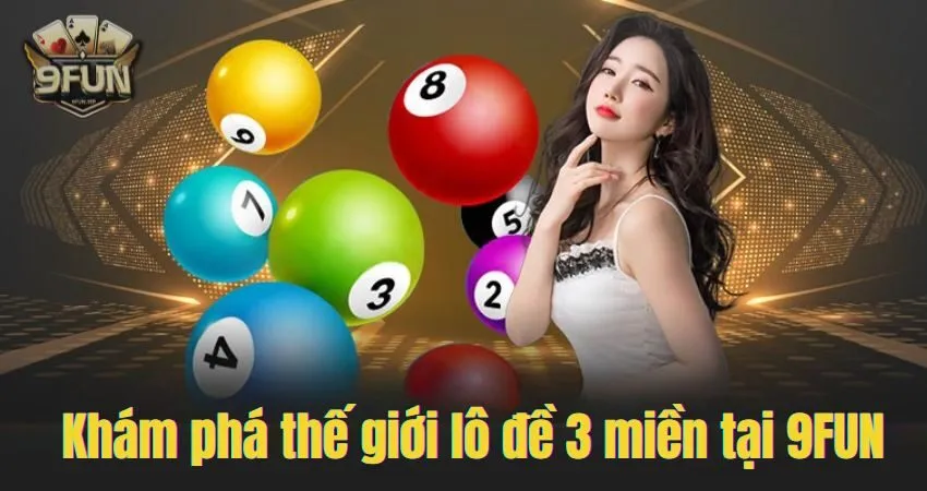 Khám phá thế giới lô đề 3 miền đầy hấp dẫn tại 9FUN lo de 3 mien