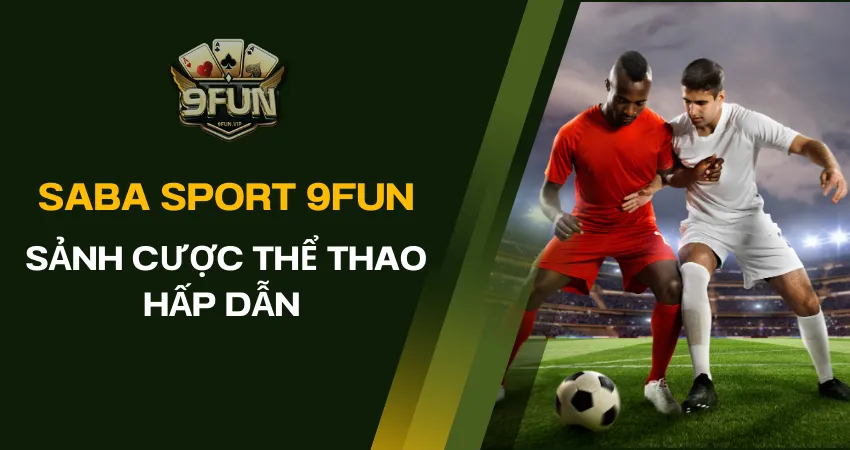 Thông tin về sảnh cược thể thao hấp dẫn Saba Sport tại 9FUN saba sport