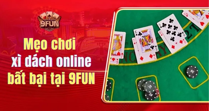 Mẹo chơi xì dách online tại 9FUN bất bại cho cược thủ xi dach